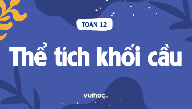 Minh hoa hinh cau va khoi chop voi cac kich thuoc chinh duoc danh dau, kem theo cong thuc tinh the tich cho hai hinh hoc co ban nay trong khong gian.